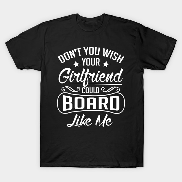 Snowboard: Don't you wish your girlfriend could board like me T-Shirt by nektarinchen